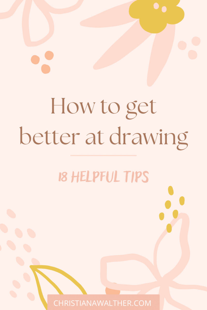 How To Get Better At Drawing - 18 Helpful Tips - Christiana Walther